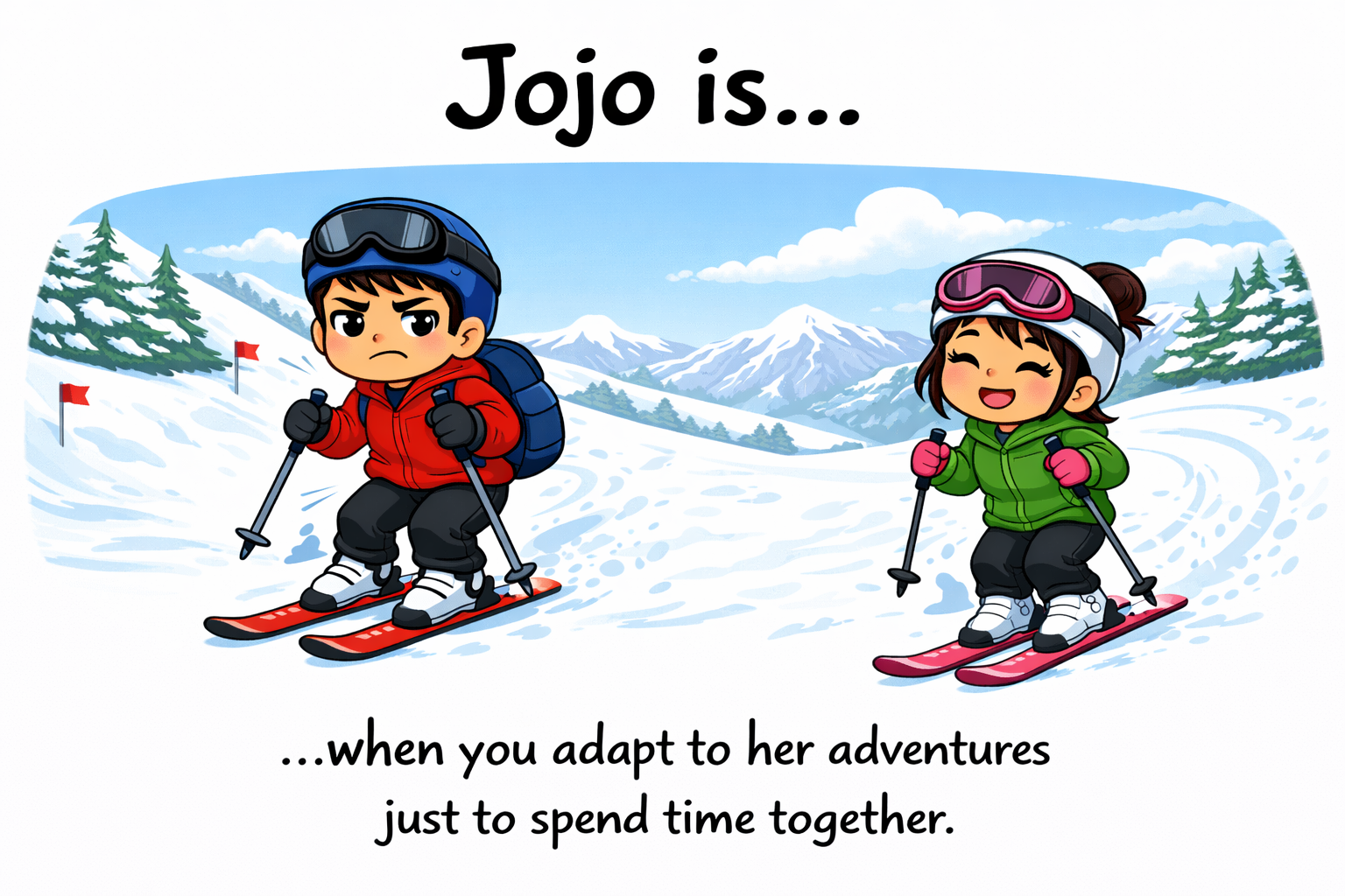 Jojo.is... when you adapt to her adventures just to spend time together.