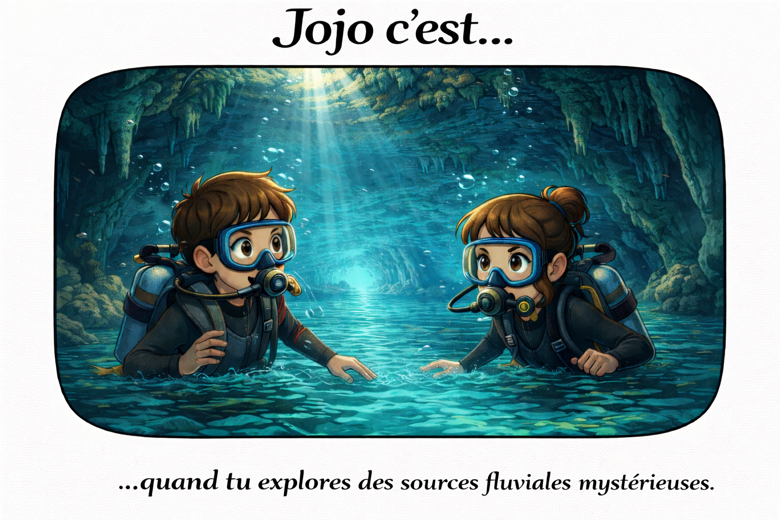 Jojo c'est... quand tu explores des sources fluviales mystérieuses.