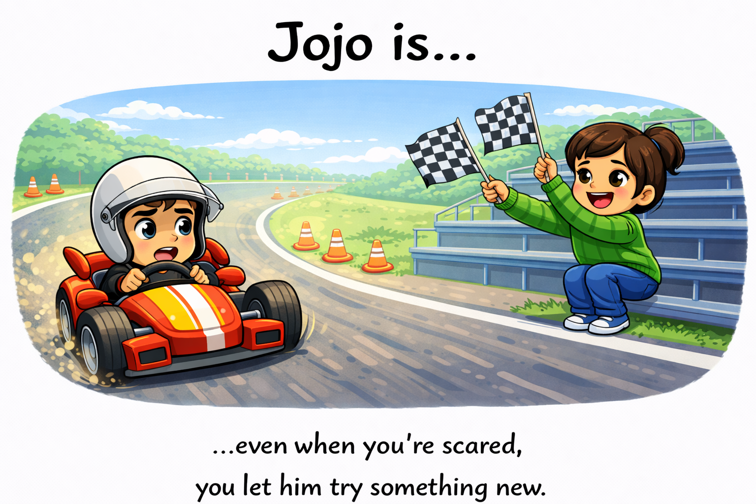 Jojo.is... even when you're scared, you let him to try something new.