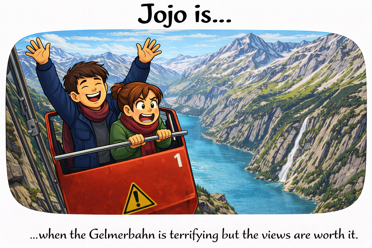 Jojo is... when the Gelmerbahn is terrifying but the views are worth it.