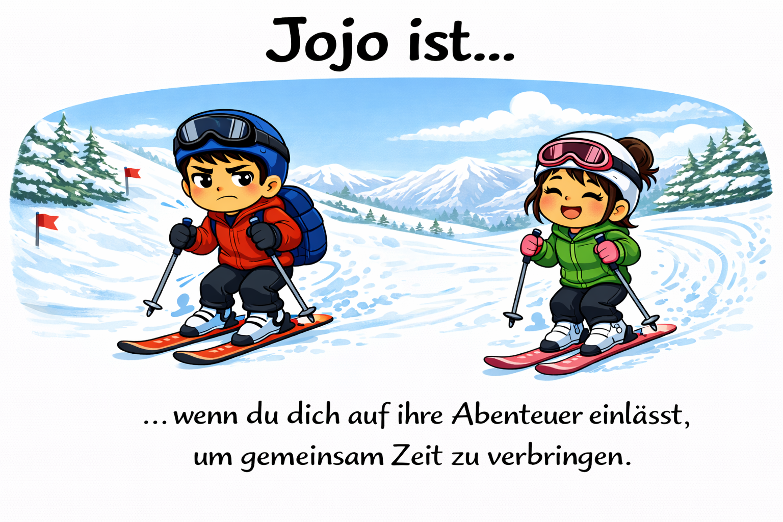 Jojo.is... wenn du dich auf ihre Abenteuer einlässt, um gemeinsam Zeit zu verbringen.